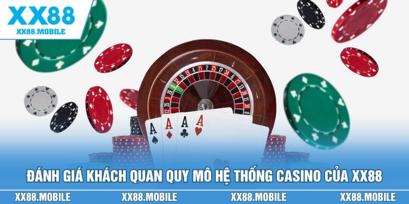 Đánh giá khách quan quy mô hệ thống Casino của XX88