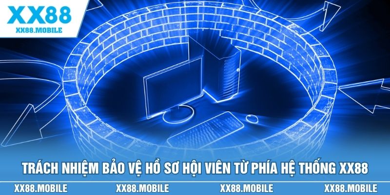 Trách nhiệm bảo vệ hồ sơ hội viên từ phía hệ thống XX88