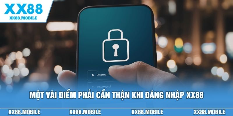 Một vài điểm phải cẩn thận khi đăng nhập XX88